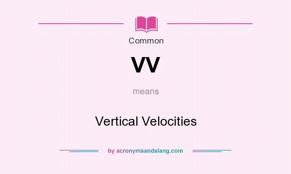 What does VV mean? It stands for Vertical Velocities