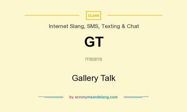 What does GT mean? It stands for Gallery Talk