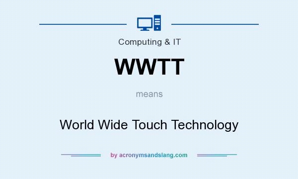 What does WWTT mean? It stands for World Wide Touch Technology