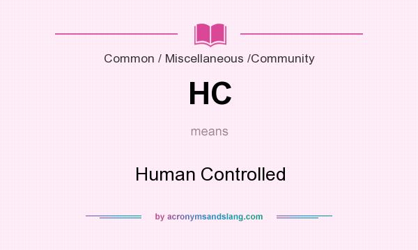 What does HC mean? It stands for Human Controlled