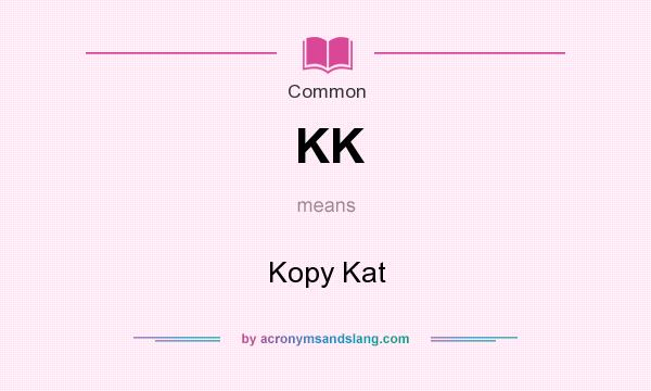 What does KK mean? It stands for Kopy Kat