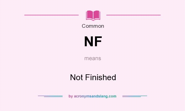 What does NF mean? It stands for Not Finished