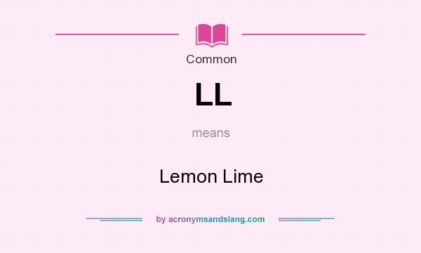 What does LL mean? It stands for Lemon Lime