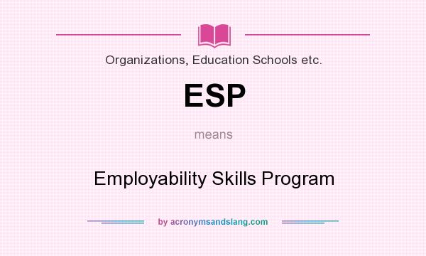 What does ESP mean? It stands for Employability Skills Program