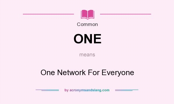What does ONE mean? It stands for One Network For Everyone