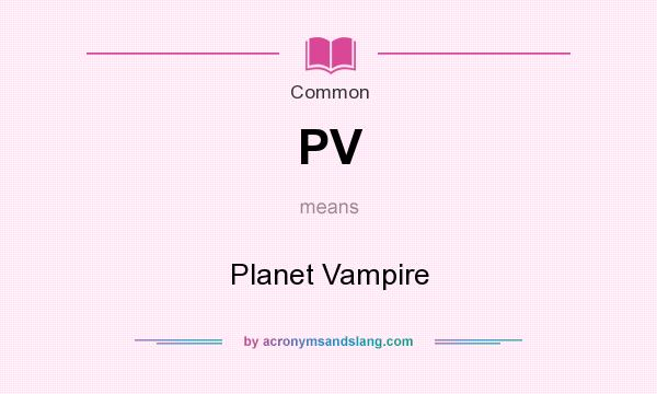 What does PV mean? It stands for Planet Vampire