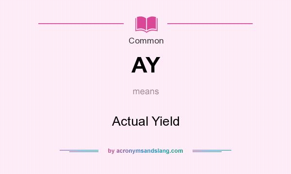 What does AY mean? It stands for Actual Yield