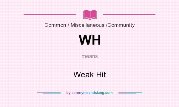 What does WH mean? It stands for Weak Hit