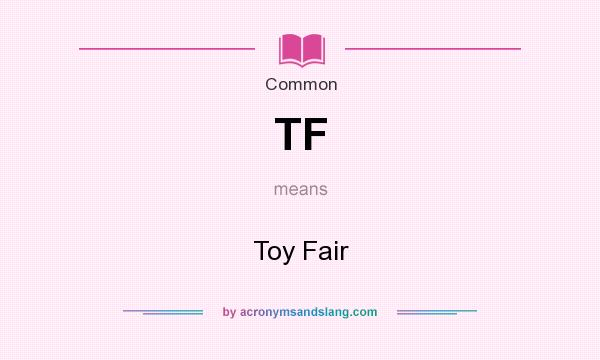 What does TF mean? It stands for Toy Fair
