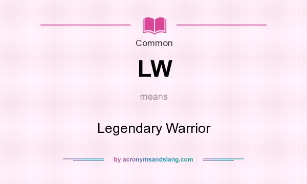 What does LW mean? It stands for Legendary Warrior