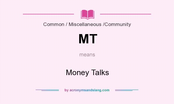 What does MT mean? It stands for Money Talks