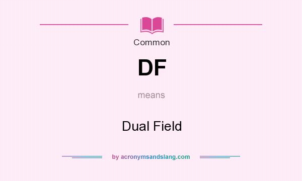 What does DF mean? It stands for Dual Field