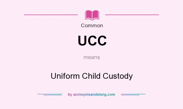 What does UCC mean? It stands for Uniform Child Custody