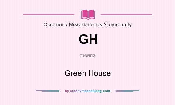 What does GH mean? It stands for Green House