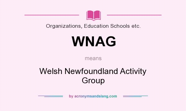 What does WNAG mean? It stands for Welsh Newfoundland Activity Group