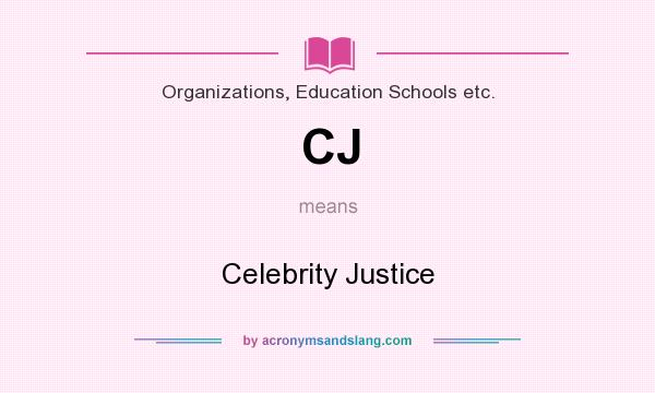 What does CJ mean? It stands for Celebrity Justice