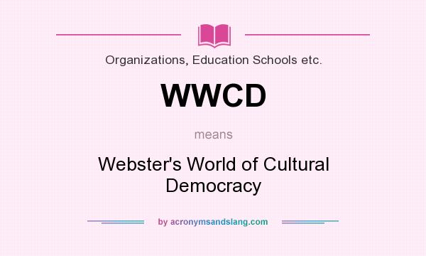 What does WWCD mean? It stands for Webster`s World of Cultural Democracy