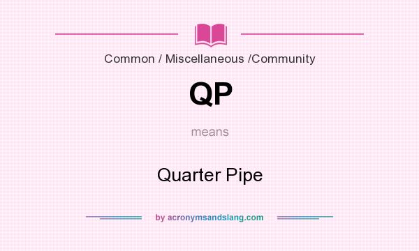 What does QP mean? It stands for Quarter Pipe