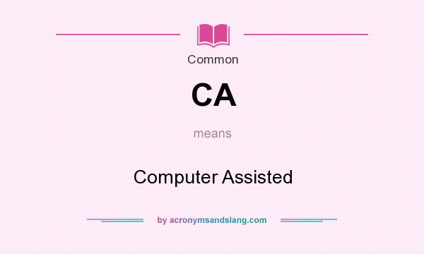 What does CA mean? It stands for Computer Assisted