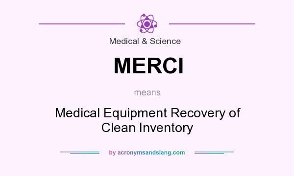 What does MERCI mean? It stands for Medical Equipment Recovery of Clean Inventory