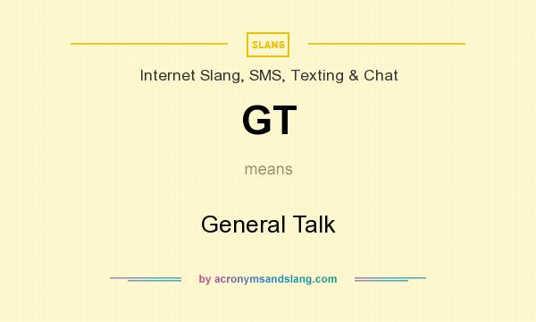 What does GT mean? It stands for General Talk