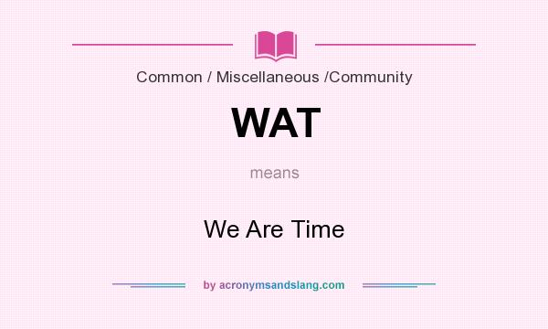 What does WAT mean? It stands for We Are Time