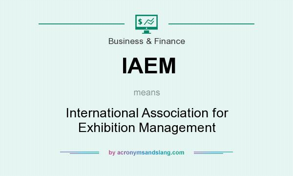 What does IAEM mean? It stands for International Association for Exhibition Management