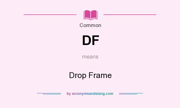 What does DF mean? It stands for Drop Frame