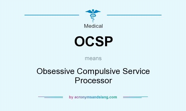 What does OCSP mean? It stands for Obsessive Compulsive Service Processor