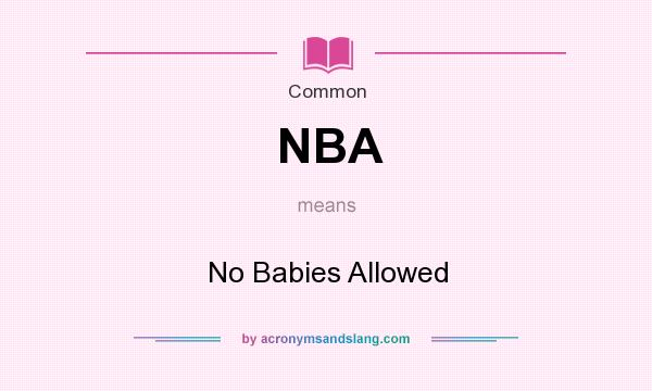 What does NBA mean? It stands for No Babies Allowed