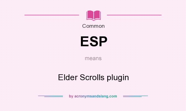 What does ESP mean? It stands for Elder Scrolls plugin