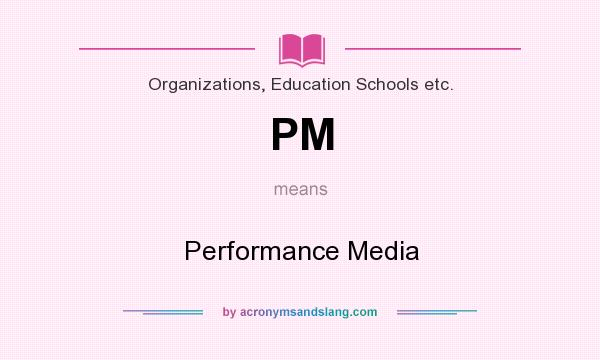 What does PM mean? It stands for Performance Media