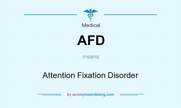 What does AFD mean? It stands for Attention Fixation Disorder