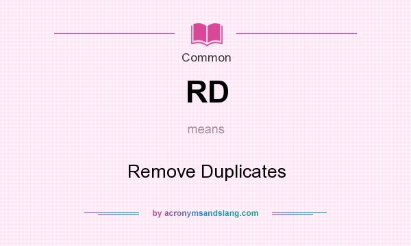What does RD mean? It stands for Remove Duplicates