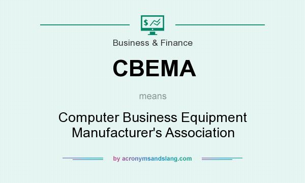 What does CBEMA mean? It stands for Computer Business Equipment Manufacturer`s Association