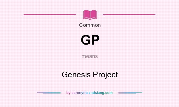 What does GP mean? It stands for Genesis Project