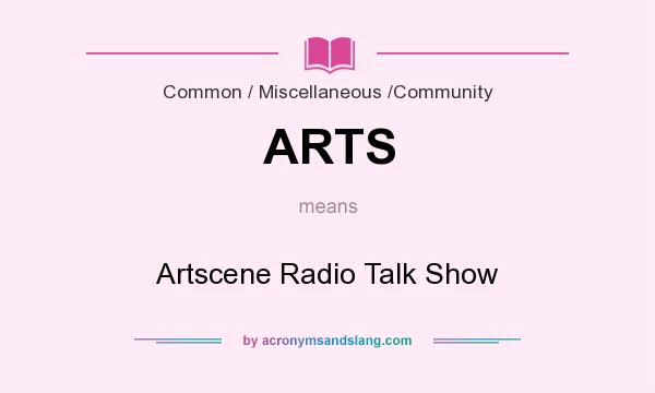 What does ARTS mean? It stands for Artscene Radio Talk Show