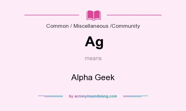 What does Ag mean? It stands for Alpha Geek