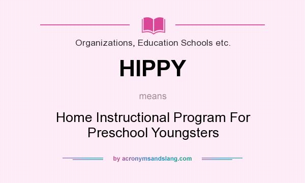 What does HIPPY mean? It stands for Home Instructional Program For Preschool Youngsters