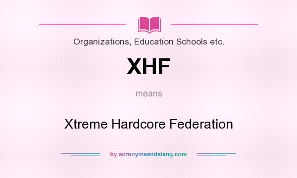 What does XHF mean? It stands for Xtreme Hardcore Federation