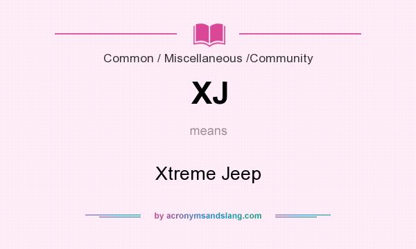 What does XJ mean? It stands for Xtreme Jeep