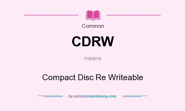 What does CDRW mean? It stands for Compact Disc Re Writeable