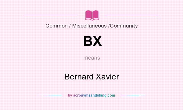 What does BX mean? It stands for Bernard Xavier