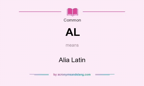 What does AL mean? It stands for Alia Latin
