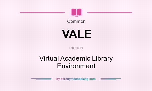 What does VALE mean? It stands for Virtual Academic Library Environment