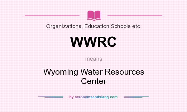 What does WWRC mean? It stands for Wyoming Water Resources Center