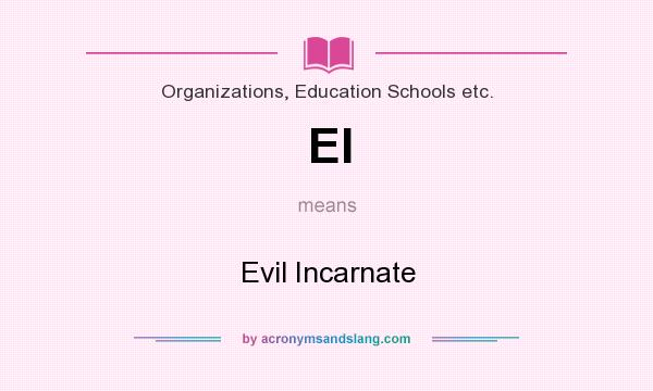 What does EI mean? It stands for Evil Incarnate