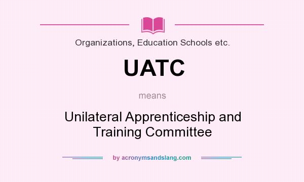 What does UATC mean? It stands for Unilateral Apprenticeship and Training Committee