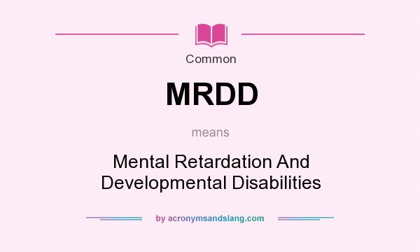 What does MRDD mean? It stands for Mental Retardation And Developmental Disabilities