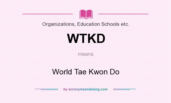 What does WTKD mean? It stands for World Tae Kwon Do